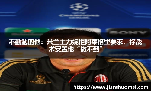 不勤勉的他：米兰主力婉拒阿莱格里要求，称战术安置他“做不到”